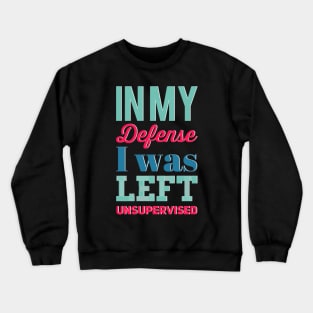 In my Defense I Was Left Unsupervised funny sayings about life sarcastic funny adulting sayings Crewneck Sweatshirt